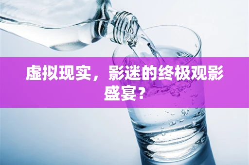 虚拟现实，影迷的终极观影盛宴？