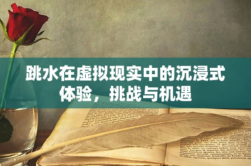 跳水在虚拟现实中的沉浸式体验，挑战与机遇