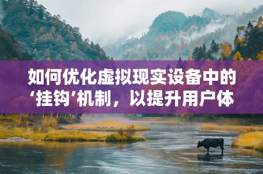 如何优化虚拟现实设备中的‘挂钩’机制，以提升用户体验？