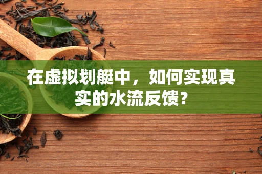在虚拟划艇中，如何实现真实的水流反馈？