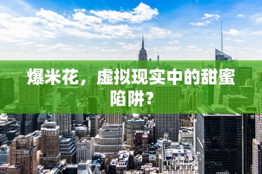 爆米花，虚拟现实中的甜蜜陷阱？