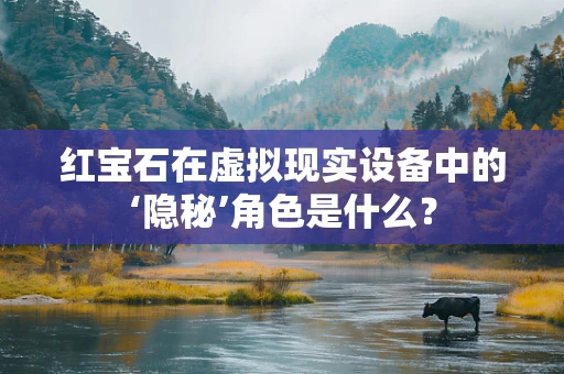 红宝石在虚拟现实设备中的‘隐秘’角色是什么？