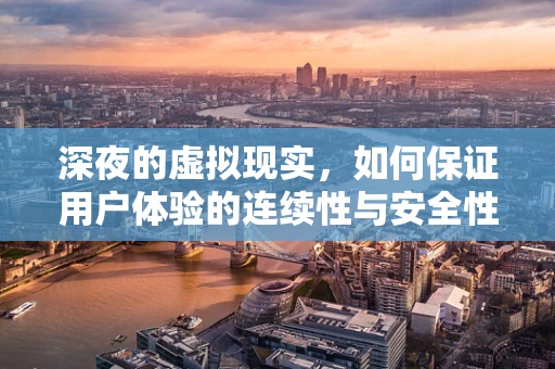 深夜的虚拟现实，如何保证用户体验的连续性与安全性？