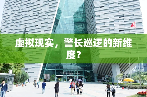 虚拟现实，警长巡逻的新维度？