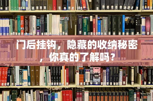 门后挂钩，隐藏的收纳秘密，你真的了解吗？