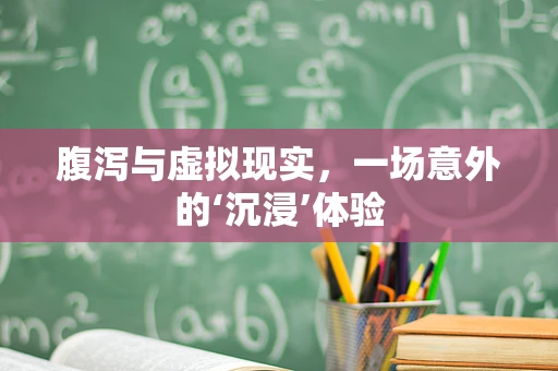 腹泻与虚拟现实，一场意外的‘沉浸’体验