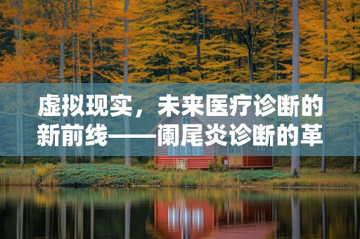 虚拟现实，未来医疗诊断的新前线——阑尾炎诊断的革新之路？