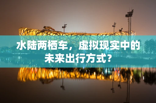 水陆两栖车，虚拟现实中的未来出行方式？