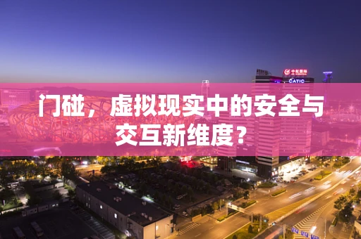 门碰，虚拟现实中的安全与交互新维度？