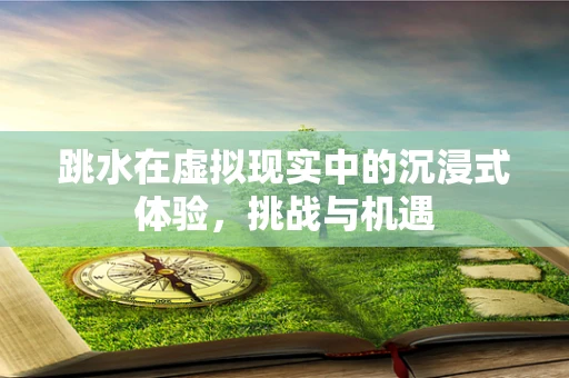 跳水在虚拟现实中的沉浸式体验，挑战与机遇