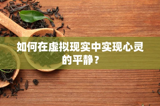 如何在虚拟现实中实现心灵的平静？