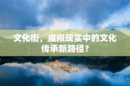 文化街，虚拟现实中的文化传承新路径？