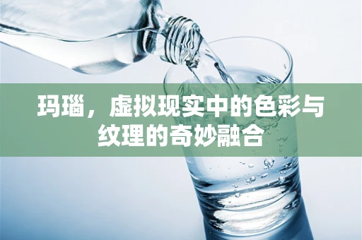 玛瑙，虚拟现实中的色彩与纹理的奇妙融合